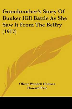 Grandmother's Story Of Bunker Hill Battle As She Saw It From The Belfry (1917) de Oliver Wendell Holmes