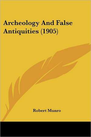 Archeology And False Antiquities (1905) de Robert Munro