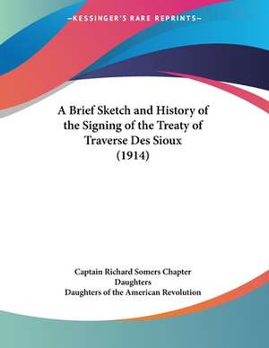 A Brief Sketch and History of the Signing of the Treaty of Traverse Des Sioux (1914) de Captain Richard Somers Chapter Daughters