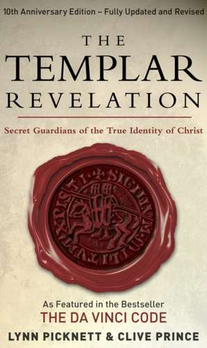 The Templar Revelation: Secret Guardians of the True Identity of Christ. Lynn Picknett and Clive Prince de Lynn Picknett