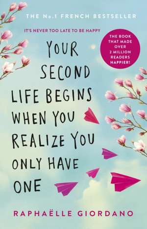 Your Second Life Begins When You Realize You Only Have One de Raphaelle Giordano