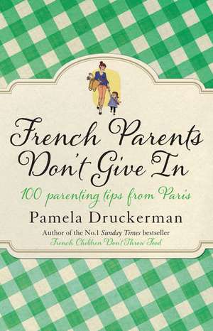 French Parents Don't Give In de Pamela Druckerman