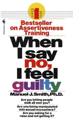 When I Say No, I Feel Guilty: How to Cope--Using the Skills of Systematic Assertive Therapy de Manuel J. Smith