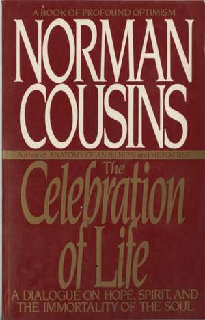 The Celebration of Life: A Dialogue on Hope, Spirit, and the Immortality of the Soul de Norman Cousins