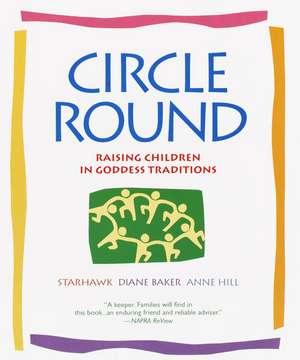 Circle Round: Raising Children in Goddess Traditions de Starhawk