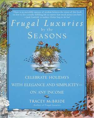 Frugal Luxuries by the Seasons: Celebrate the Holidays with Elegance and Simplicity--On Any Income de Tracey McBride