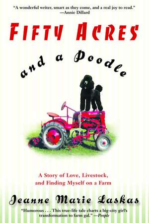 Fifty Acres and a Poodle: A Story of Love, Livestock, and Finding Myself on a Farm de Jeanne Marie Laskas