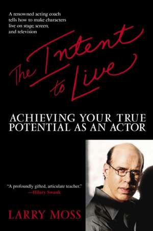 The Intent to Live: Achieving Your True Potential as an Actor de Larry Moss