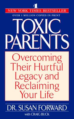 Toxic Parents: Overcoming Their Hurtful Legacy and Reclaiming Your Life de Susan Forward