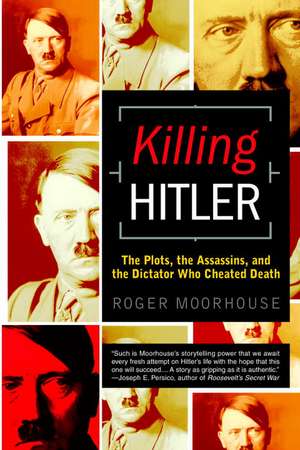 Killing Hitler: The Plots, the Assassins, and the Dictator Who Cheated Death de Roger Moorhouse