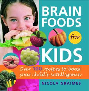 Brain Foods for Kids: Over 100 Recipes to Boost Your Child's Intelligence de Nicola Graimes