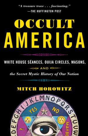 Occult America: White House Seances, Ouija Circles, Masons, and the Secret Mystic History of Our Nation de Mitch Horowitz