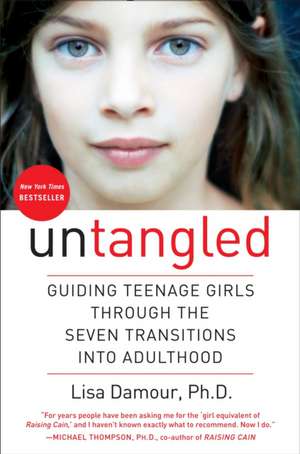 Untangled: Guiding Teenage Girls Through the Seven Transitions Into Adulthood de Lisa Damour