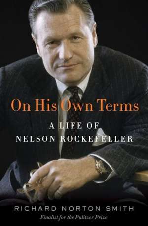 On His Own Terms: A Life of Nelson Rockefeller de Richard Norton Smith