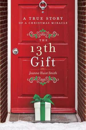 The 13th Gift: A True Story of a Christmas Miracle de Joanne Smith