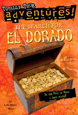 The Search for El Dorado (Totally True Adventures) de Lois Miner Huey