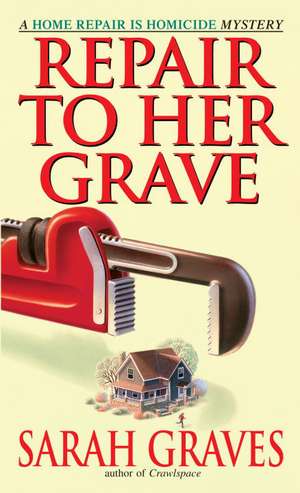 Repair to Her Grave: A Home Repair Is Homicide Mystery de Sarah Graves