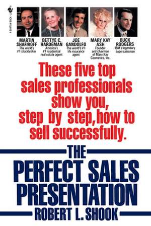 The Perfect Sales Presentation: These Five Top Sales Professionals Show You, Step by Step, How to Sell Successfully de Robert L. Shook