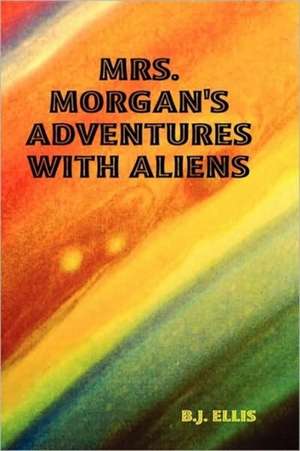 Mrs. Morgan's Adventures with Aliens de BJ Ellis