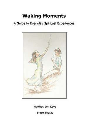 Waking Moments: A Guide to Everyday Spiritual Experiences de Bruce Zboray