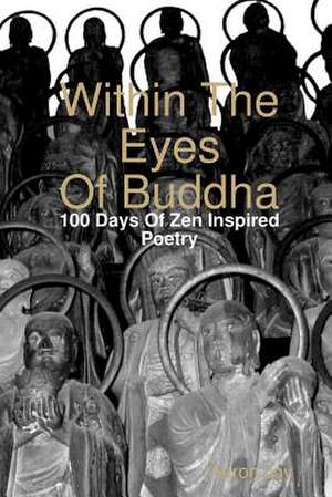 Within the Eyes of Buddha: 100 Days of Zen Inspired Poetry de Aaron Joy