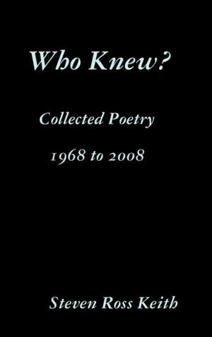 Who Knew? Collected Poetry 1968 to 2008 de Steven Ross Keith