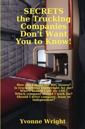 Secrets the Trucking Companies Don't Want You to Know! de Yvonne Wright