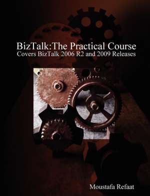 BizTalk: The Practical Course de Moustafa Refaat