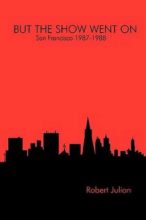 But the Show Went on - San Francisco 1987-1988 de Robert Julian