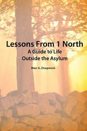 Lessons from 1 North: A Guide to Life Outside the Asylum de Zirogiannis Attorney at Law Marc