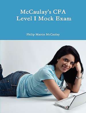 McCaulay's Cfa Level I Mock Exam de Philip Martin McCaulay