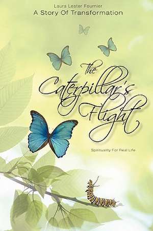 The Caterpillar's Flight - A Story of Transformation - Spirituality for Real Life de Laura Lester Fournier