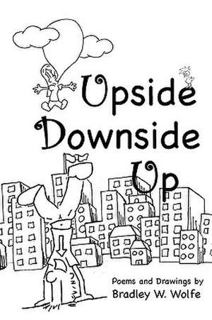 Upside Downside Up de Bradley W. Wolfe