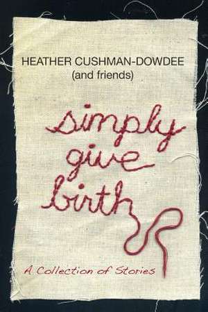 Simply Give Birth de Heather Cushman-Dowdee