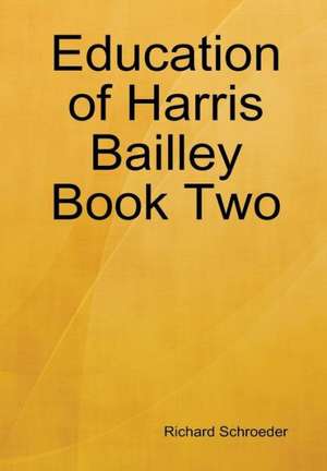 Education of Harris Bailley Book Two de Richard Schroeder