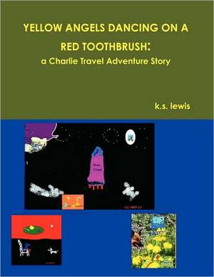 Yellow Angels Dancing on a Red Toothbrush: A Charlie Travel Adventure Story de K. S. Lewis