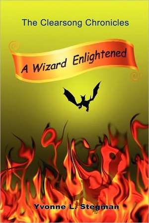 A Wizard Enlightened Book One of the Clearsong Chronicles de Yvonne L. Stegman