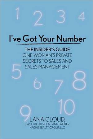 I've Got Your Number! the Insider's Guide: One Woman's Private Secrets to Sales and Sales Management de Lana Cloud