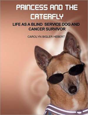 Princess and the Caterfly: Life as a Blind Service Dog and Cancer Survivor de Carolyn Bigler Hebert