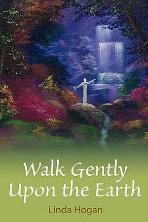 Walk Gently Upon the Earth de Linda Hogan