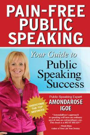 Pain-Free Public Speaking: Your Guide to Public Speaking Success de Amondarose Igoe