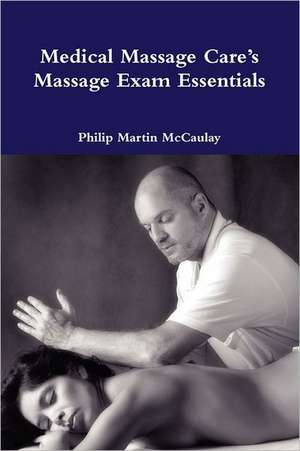 Medical Massage Care's Massage Exam Essentials de Philip Martin McCaulay