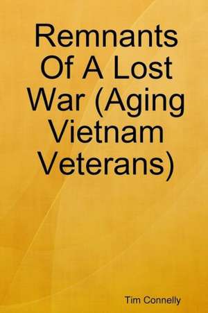 Remnants of a Lost War (Aging Vietnam Veterans) de Tim Connelly