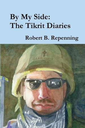 By My Side: The Tikrit Diaries de Robert B. Repenning