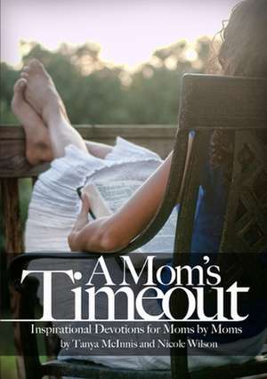 A Mom's Time Out: Inspirational Devotions For Moms By Moms de Tanya McInnis