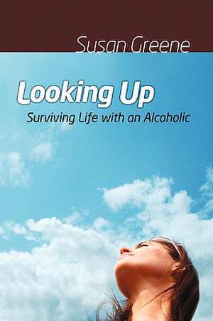 Looking Up: Surviving Life with an Alcoholic de Susan Greene