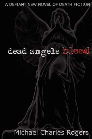 Dead Angels Bleed de Michael Rogers