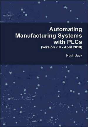 Automating Manufacturing Systems with PLCs de Hugh Jack