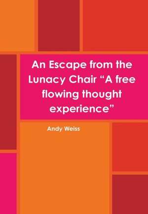 An Escape from the Lunacy Chair "A Free Flowing Thought Experience" de Andy Weiss