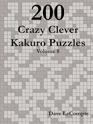 200 Crazy Clever Kakuro Puzzles - Volume 8 de Dave LeCompte